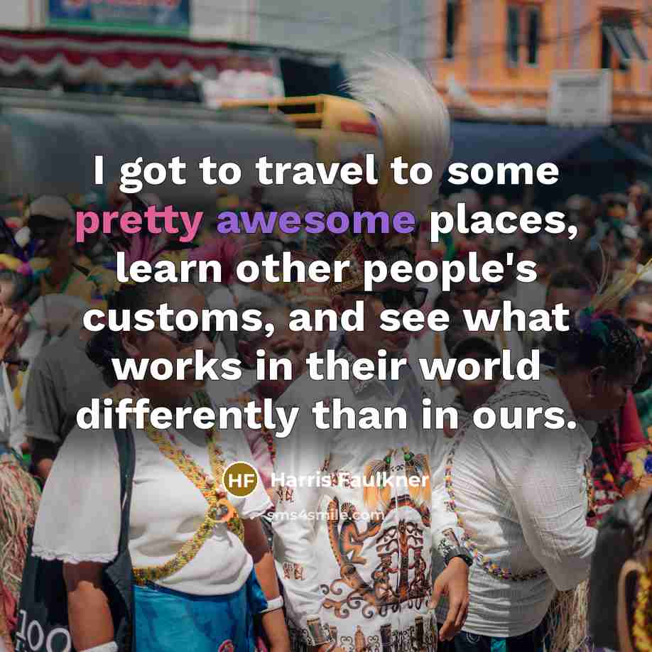 “I got to travel to some pretty awesome places, learn…” quote by Harris Faulkner
