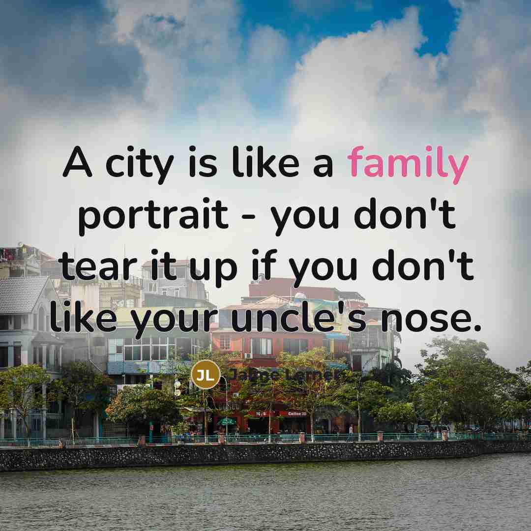 “A city is like a family portrait - you don't…” quote by Jaime Lerner