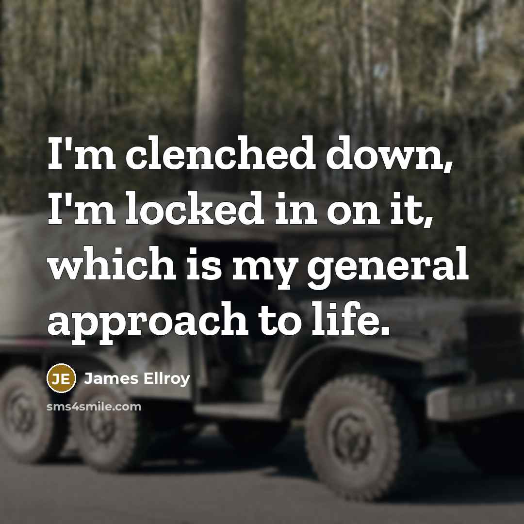 “I'm clenched down, I'm locked in on it, which is…” quote by James Ellroy