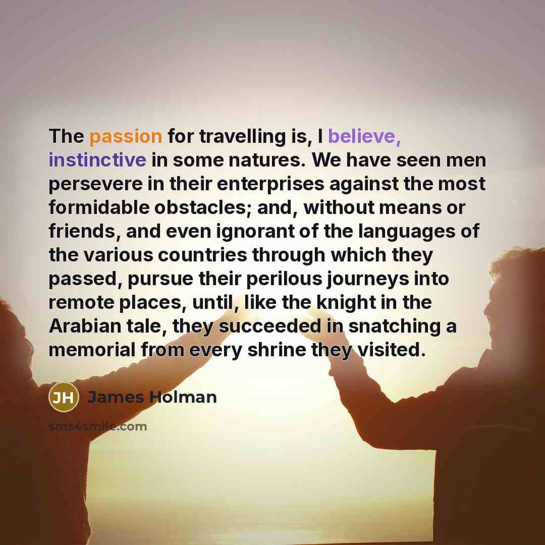 “The passion for travelling is, I believe, instinctive in some…” quote by James Holman