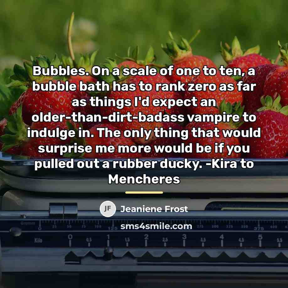 “Bubbles. On a scale of one to ten, a bubble…” quote by Jeaniene Frost