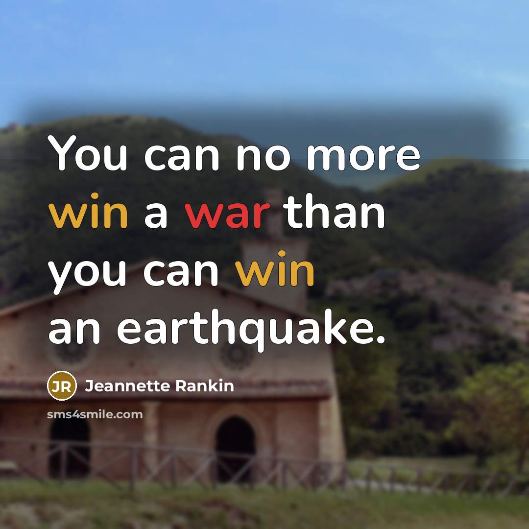 “You can no more win a war than you can win an earthquake.” quote by Jeannette Rankin