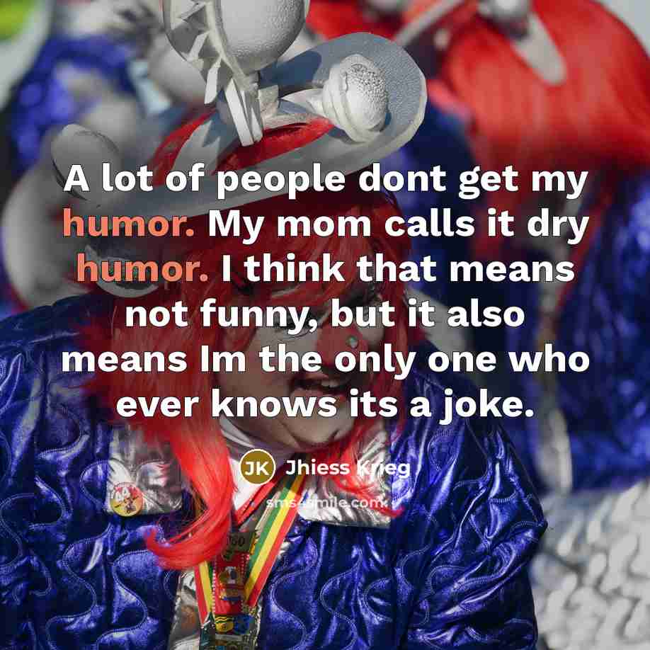 “A lot of people dont get my humor. My mom…” quote by Jhiess Krieg