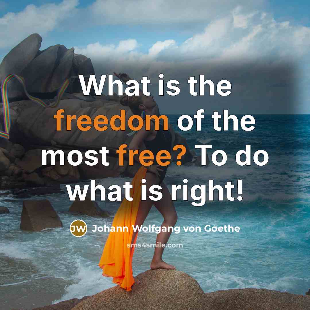 “What is the freedom of the most free? To do what is right!” quote by Johann Wolfgang von Goethe