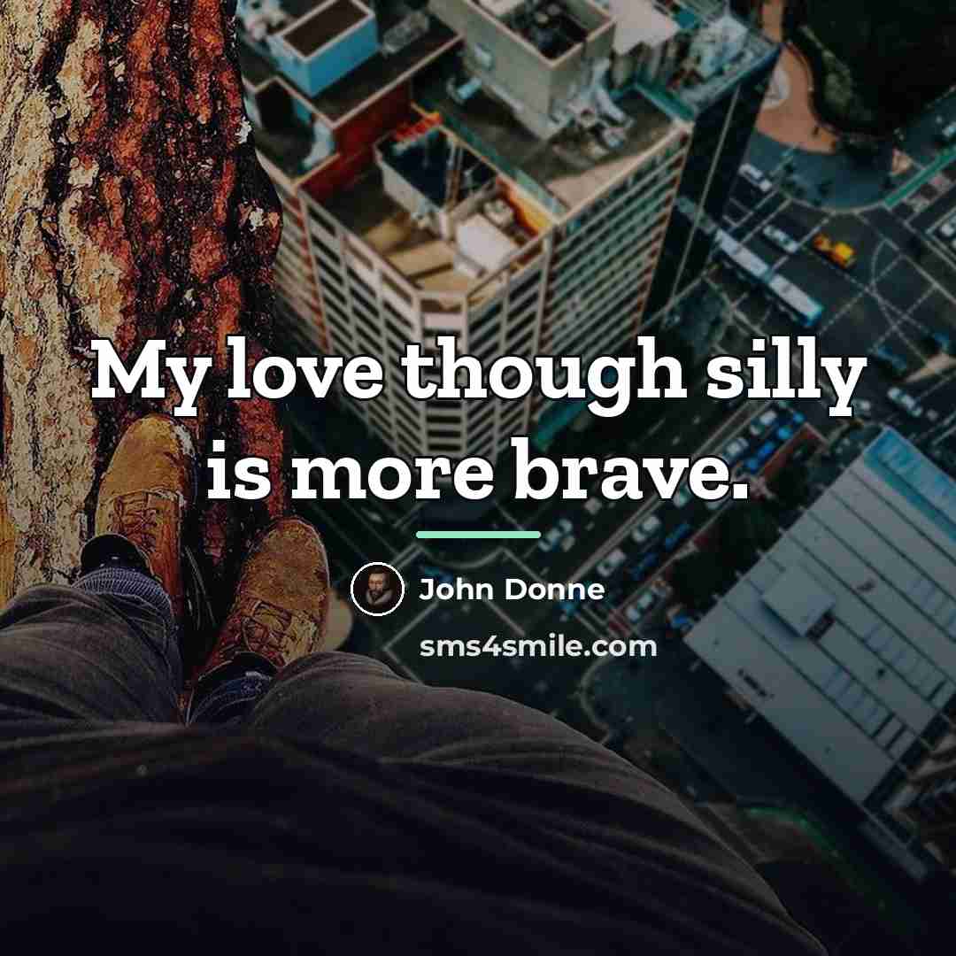 “My love though silly is more brave.…” quote by John Donne