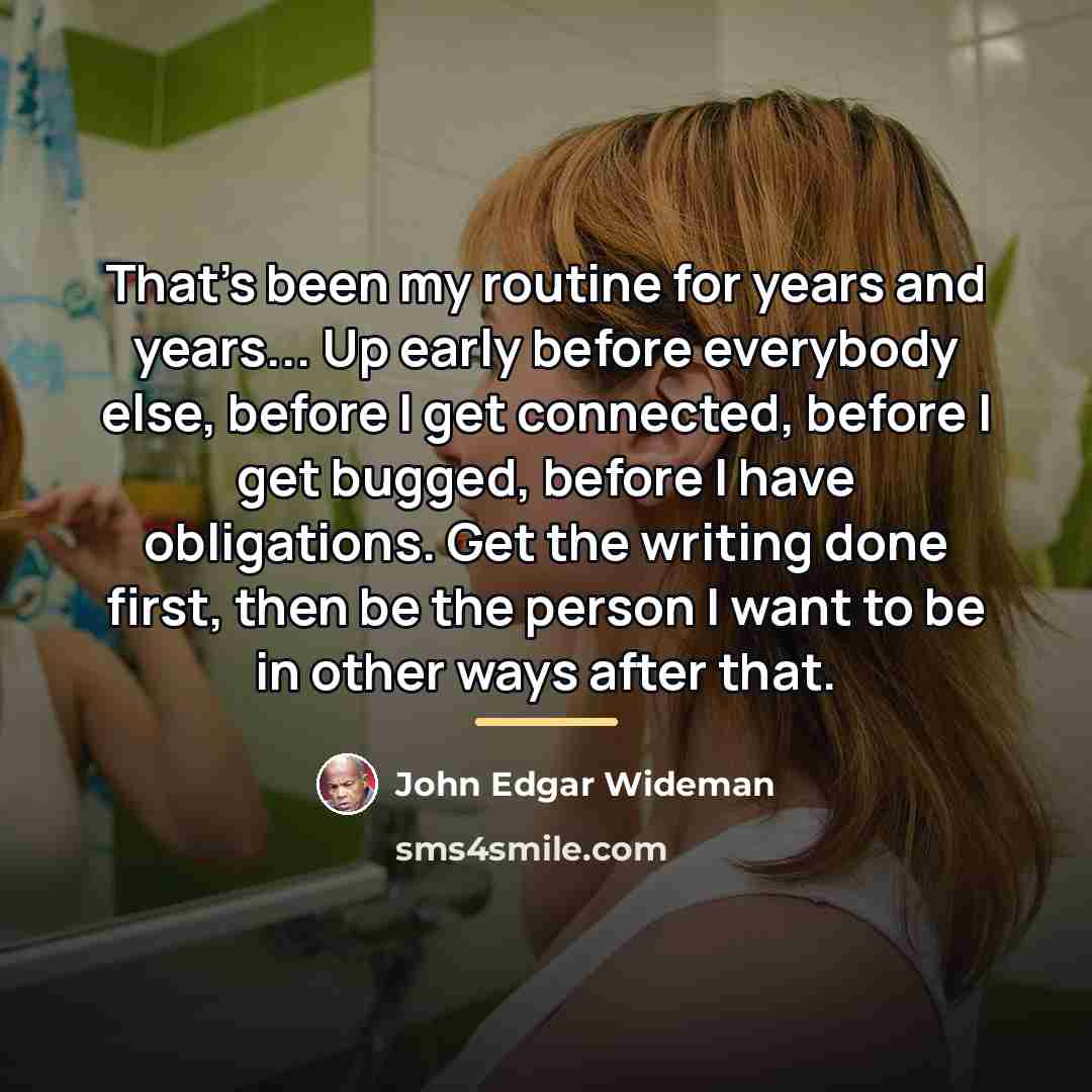 “That's been my routine for years and years... Up early…” quote by John Edgar Wideman