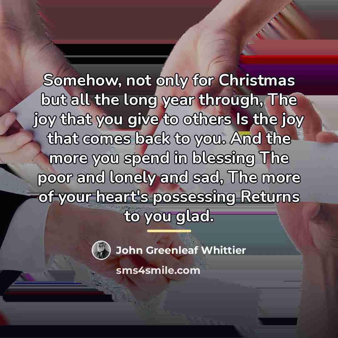 “Somehow, not only for Christmas but all the long year…” quote by John Greenleaf Whittier