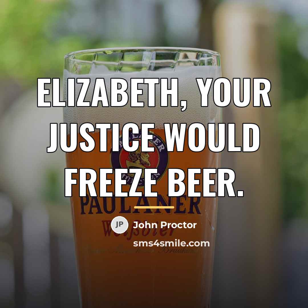 “Elizabeth, your justice would freeze beer.…” quote by John Proctor