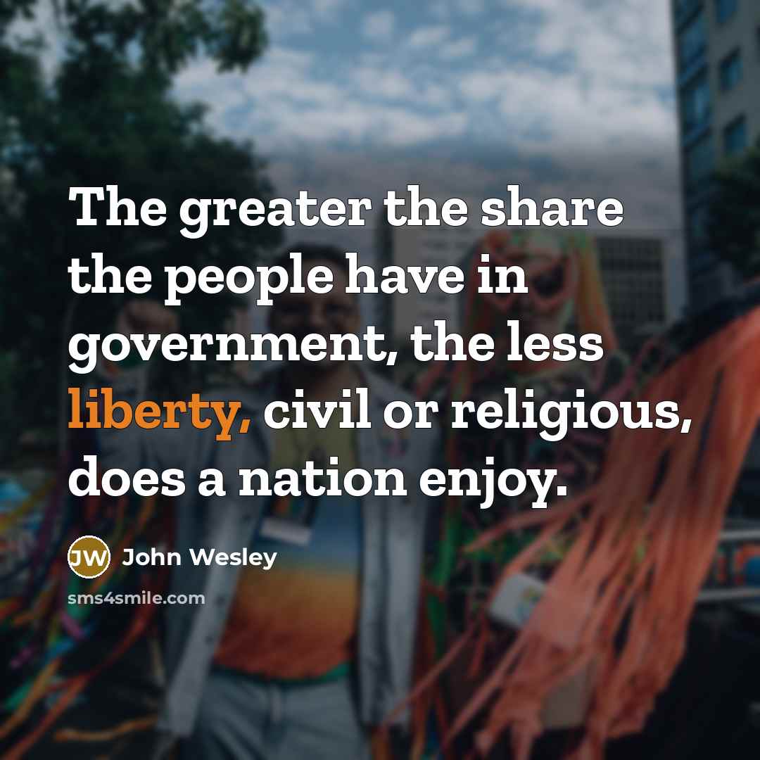 “The greater the share the people have in government, the…” quote by John Wesley