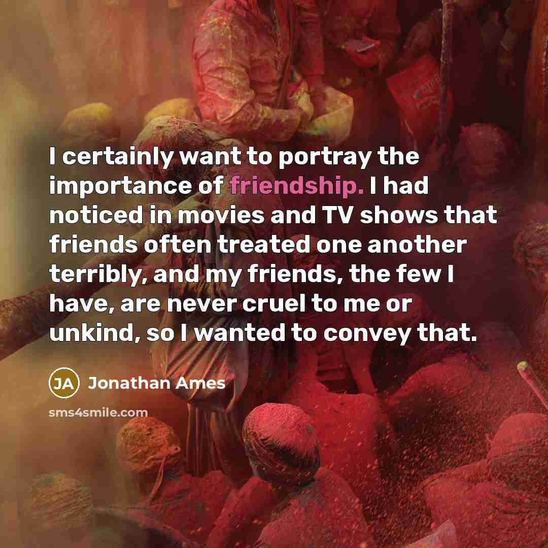 “I certainly want to portray the importance of friendship. I…” quote by Jonathan Ames