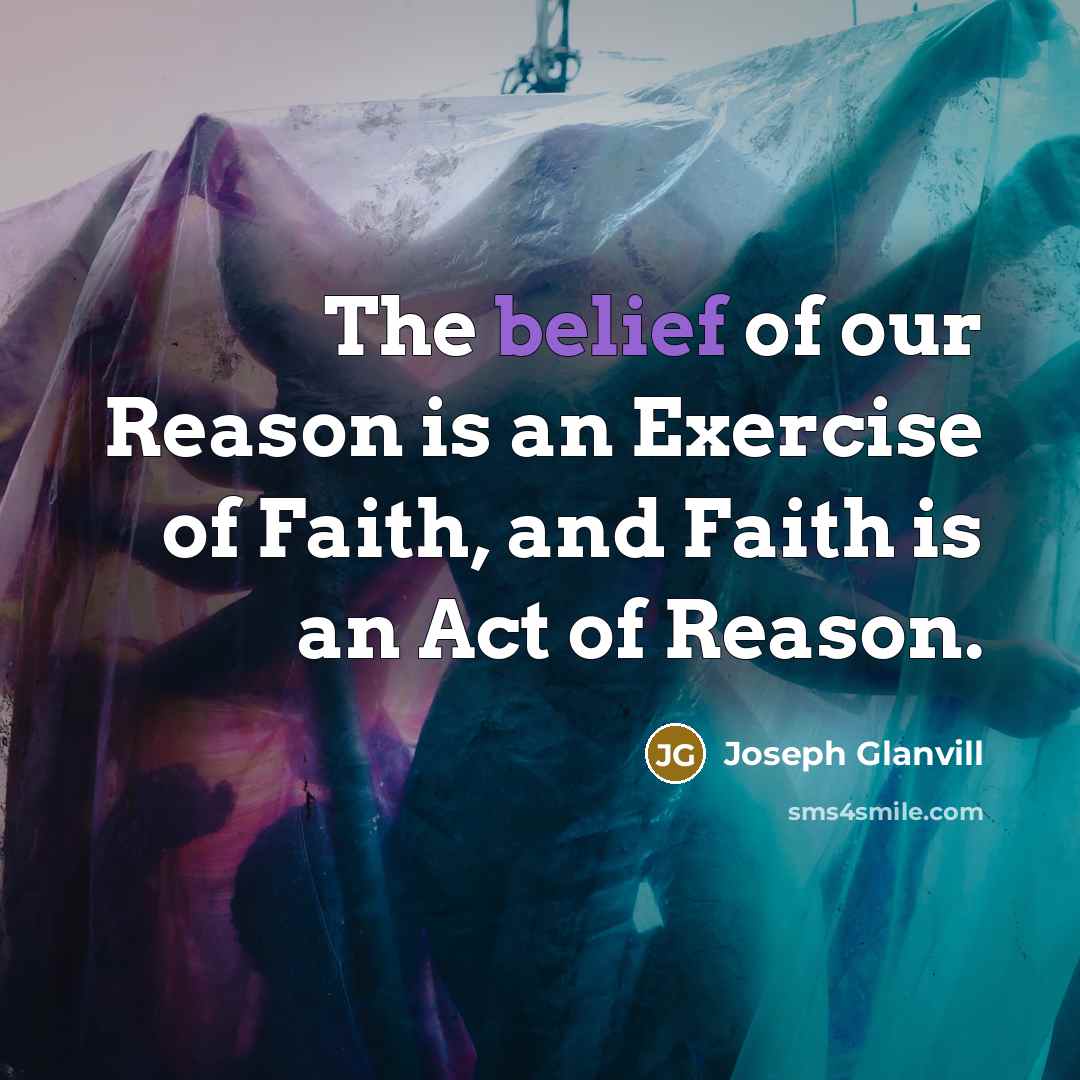 “The belief of our Reason is an Exercise of Faith,…” quote by Joseph Glanvill