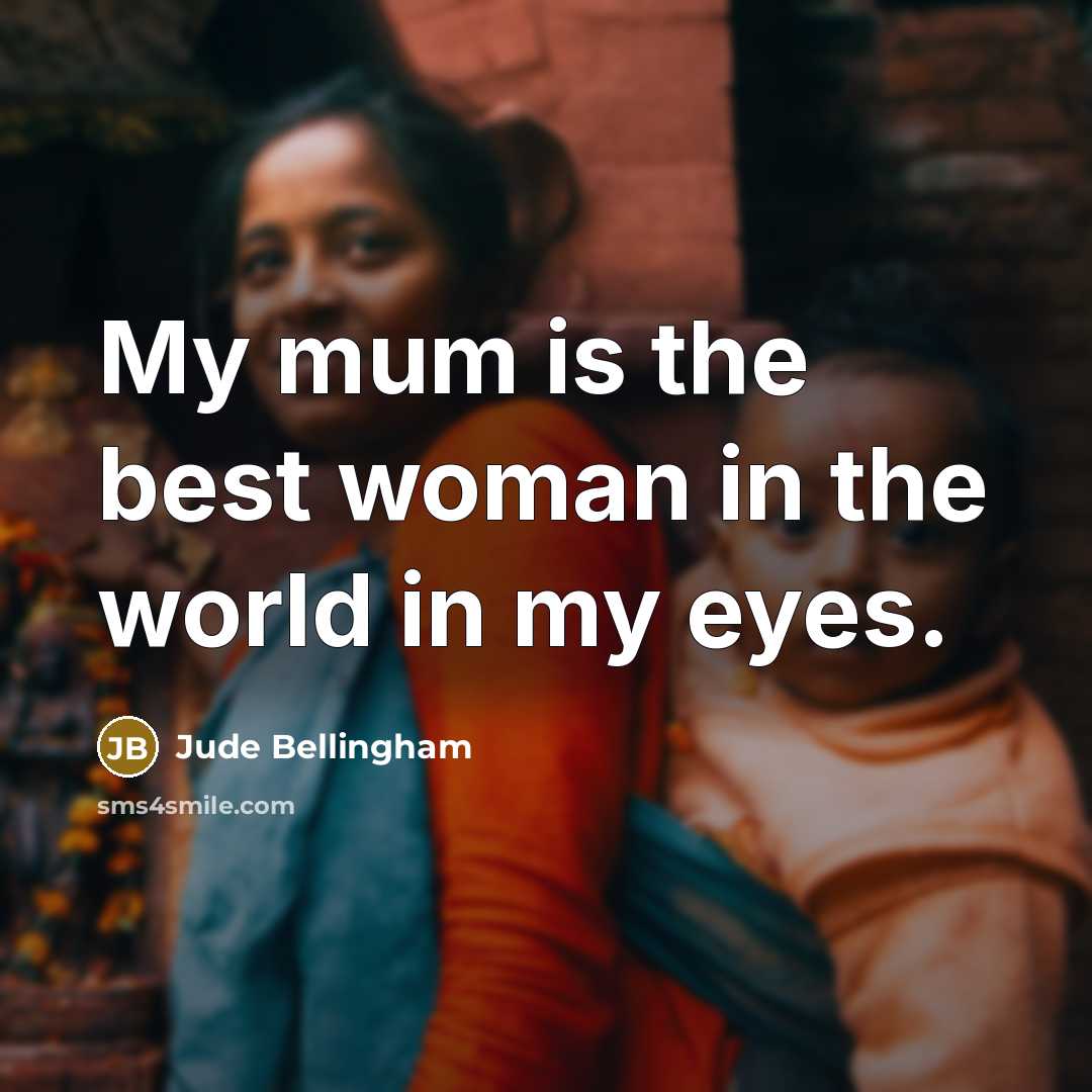 “My mum is the best woman in the world in…” quote by Jude Bellingham