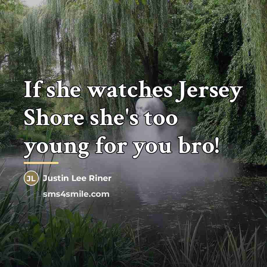 “If she watches Jersey Shore she's too young for you…” quote by Justin Lee Riner