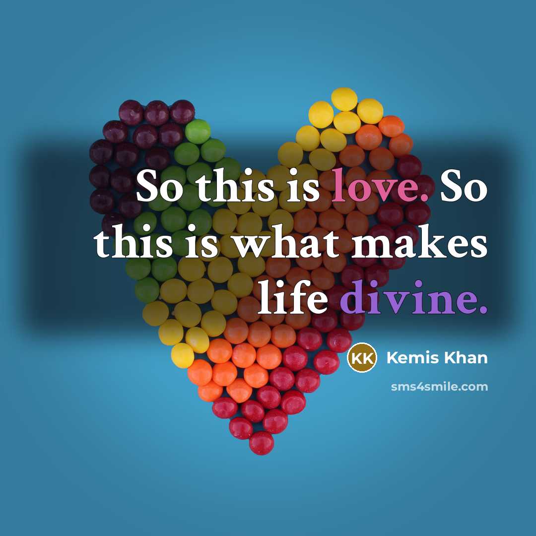 “So this is love. So this is what makes life divine.” quote by Kemis Khan