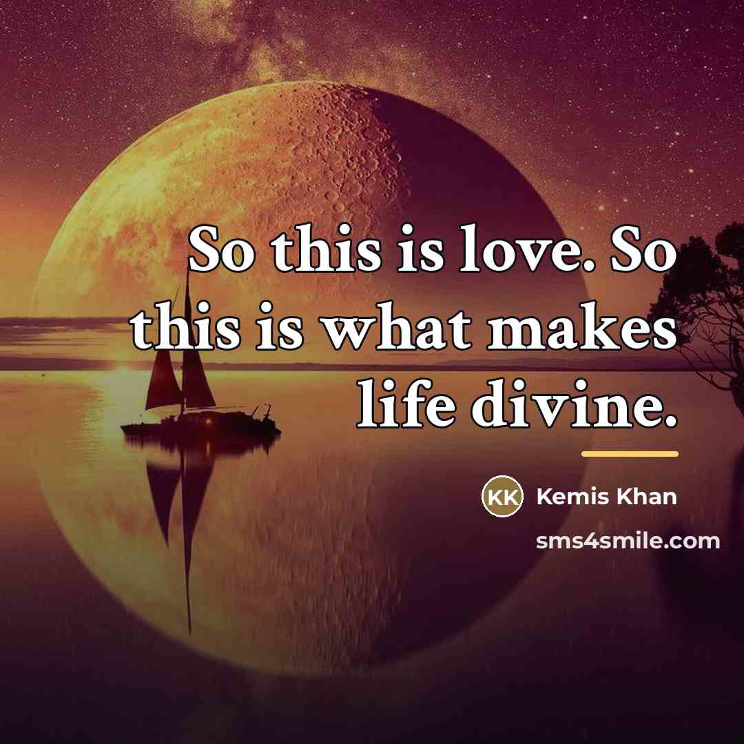 “So this is love. So this is what makes life…” quote by Kemis Khan