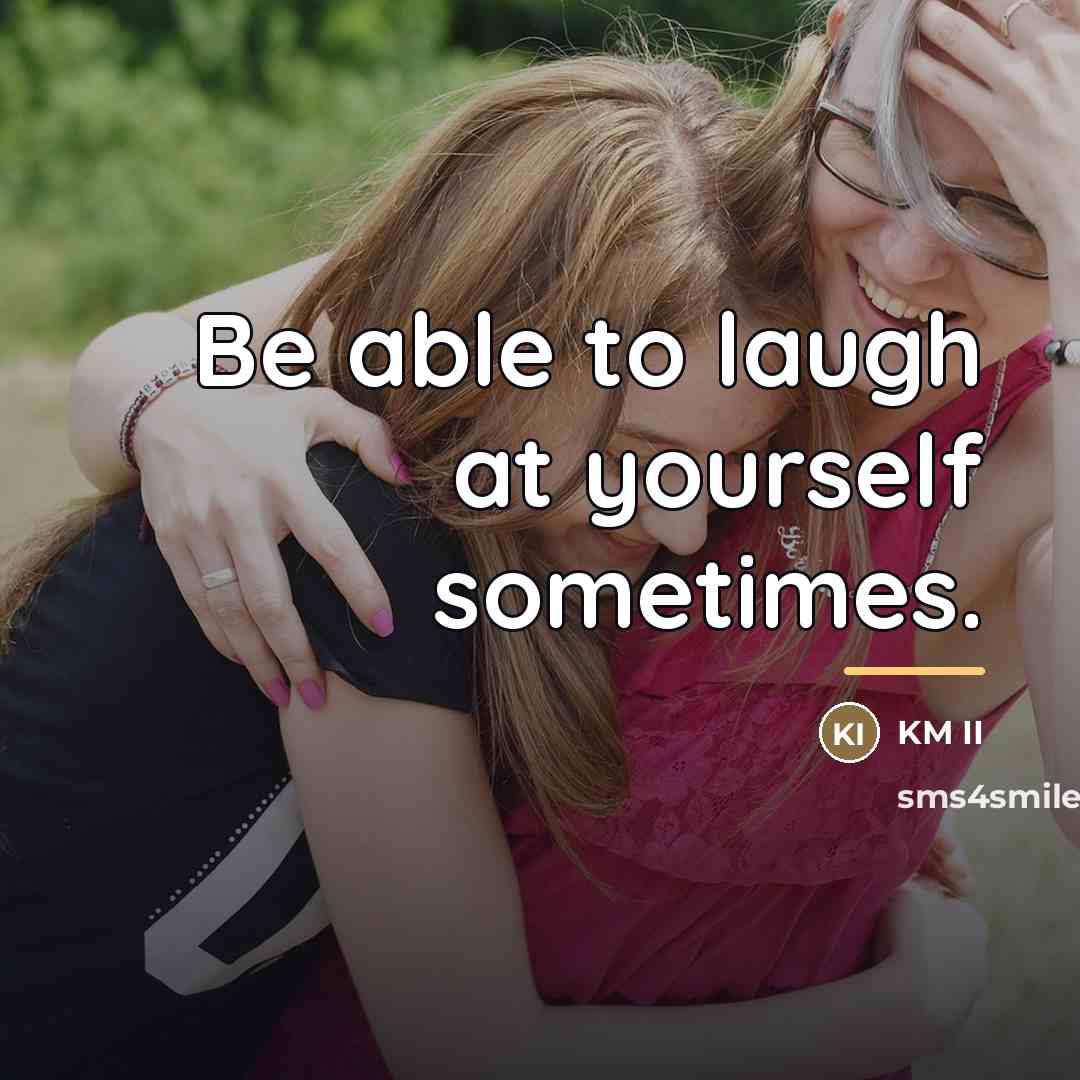 “Be able to laugh at yourself sometimes.…” quote by KM II