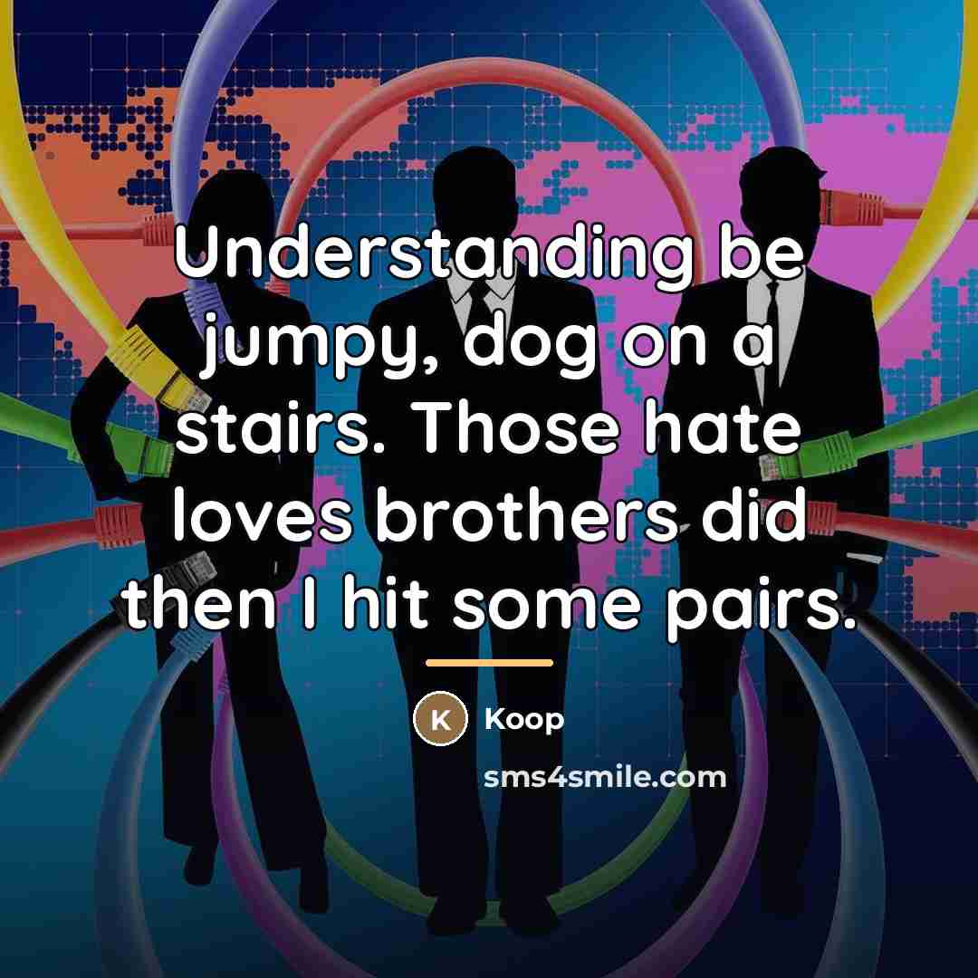 “Understanding be jumpy, dog on a stairs. Those hate loves…” quote by Koop