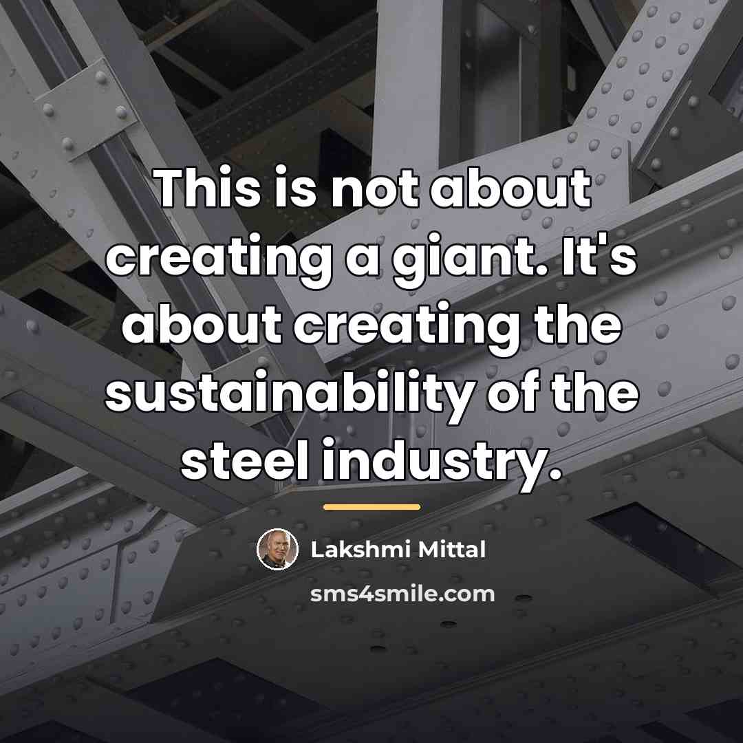 “This is not about creating a giant. It's about creating…” quote by Lakshmi Mittal