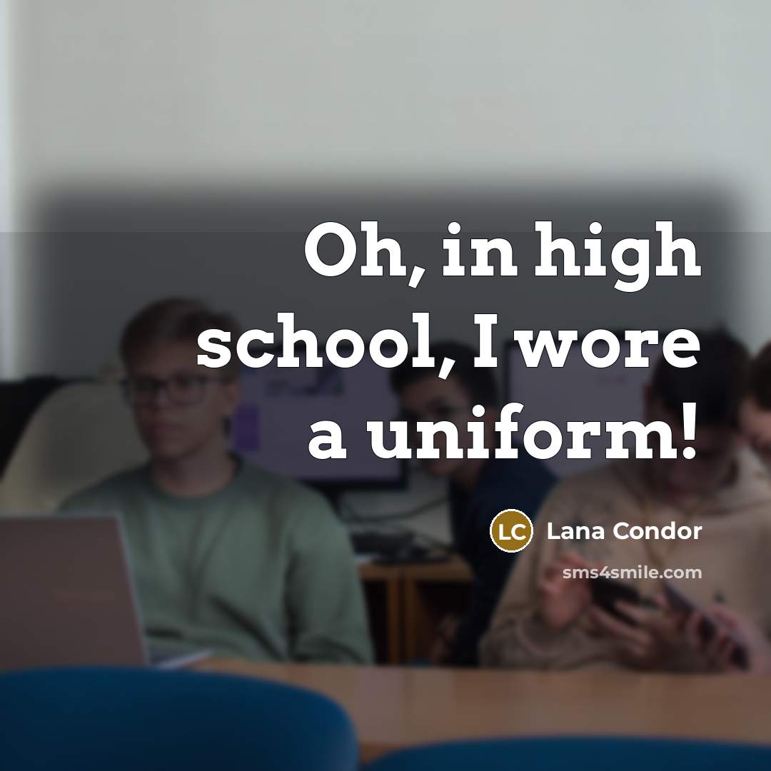“Oh, in high school, I wore a uniform!…” quote by Lana Condor