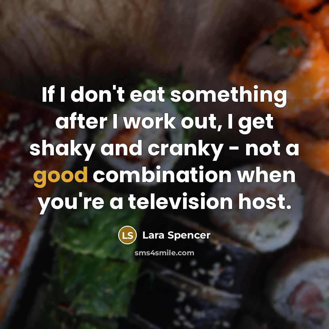“If I don't eat something after I work out, I…” quote by Lara Spencer