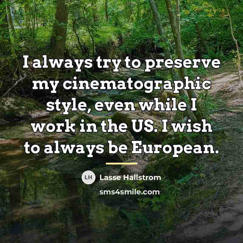 “I always try to preserve my cinematographic style, even while…” quote by Lasse Hallstrom