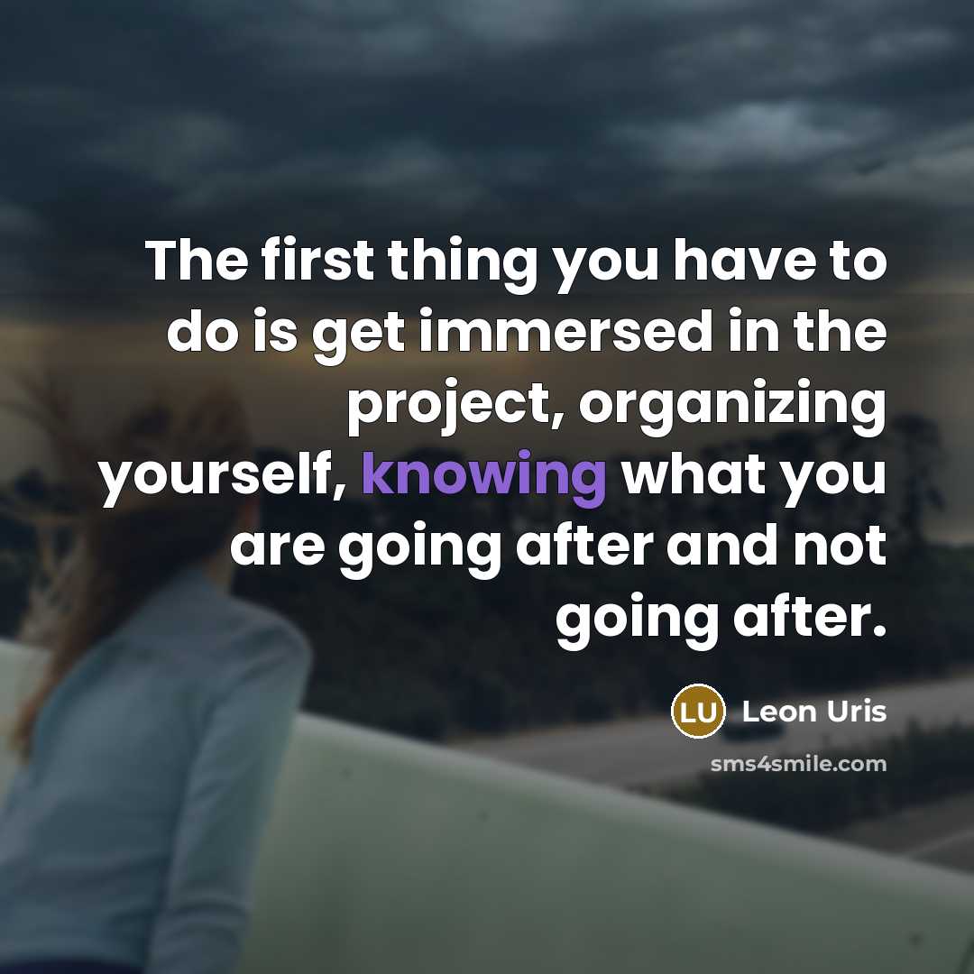 “The first thing you have to do is get immersed…” quote by Leon Uris
