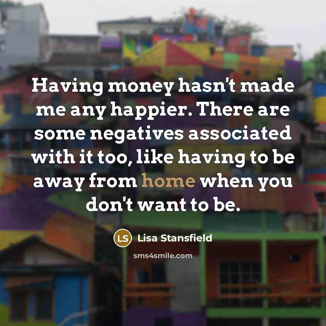 “Having money hasn't made me any happier. There are some…” quote by Lisa Stansfield