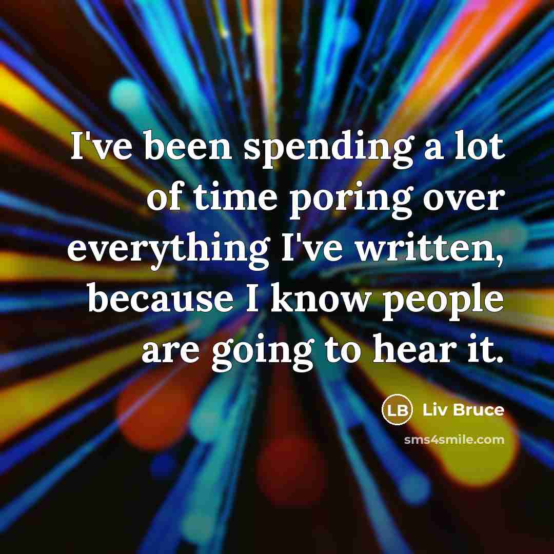 “I've been spending a lot of time poring over everything…” quote by Liv Bruce