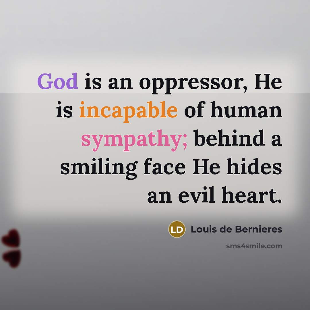 “God is an oppressor, He is incapable of human sympathy;…” quote by Louis de Bernieres
