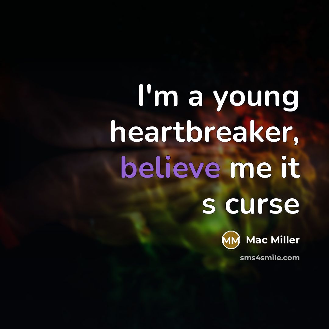 “I'm a young heartbreaker, believe me it s curse…” quote by Mac Miller