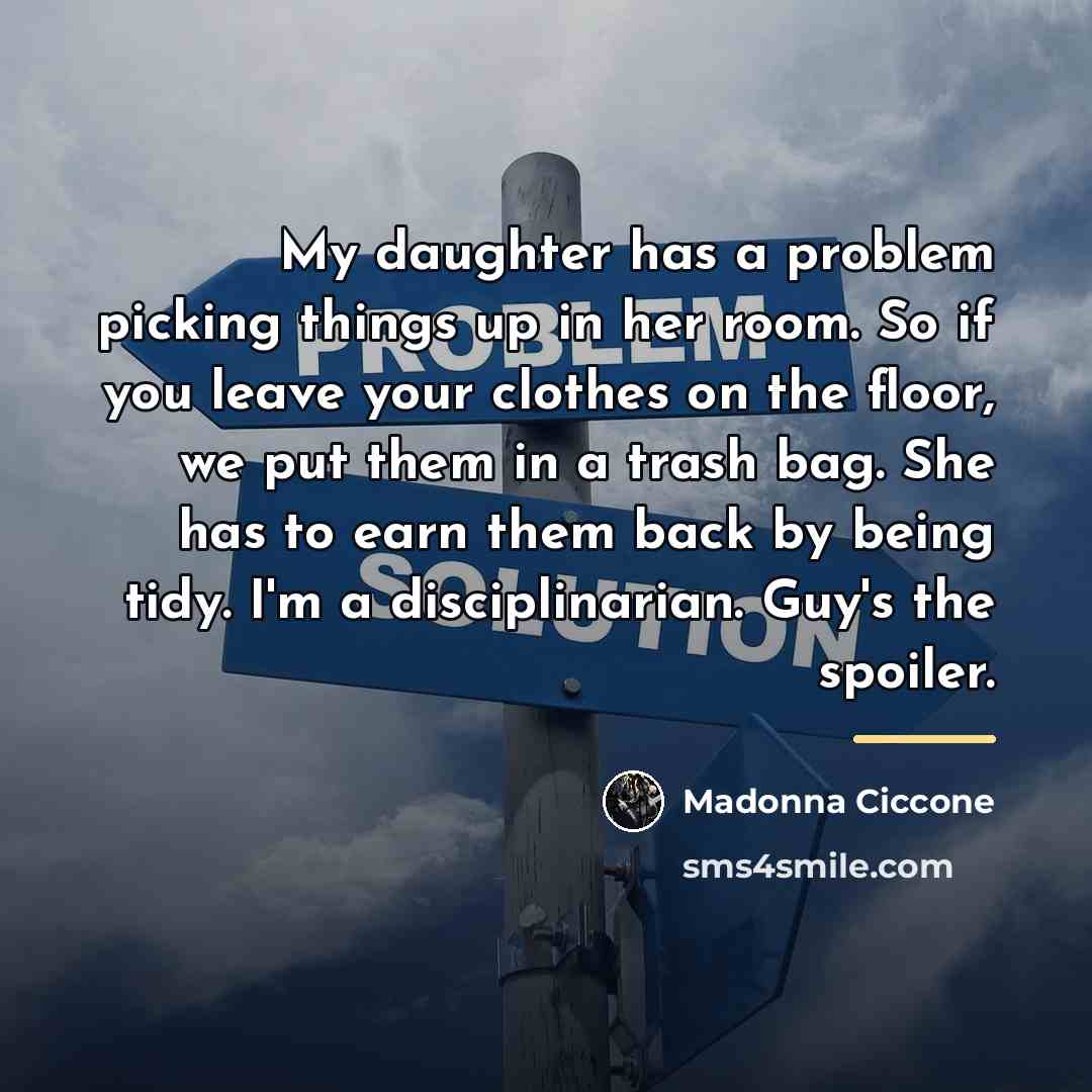 “My daughter has a problem picking things up in her…” quote by Madonna Ciccone