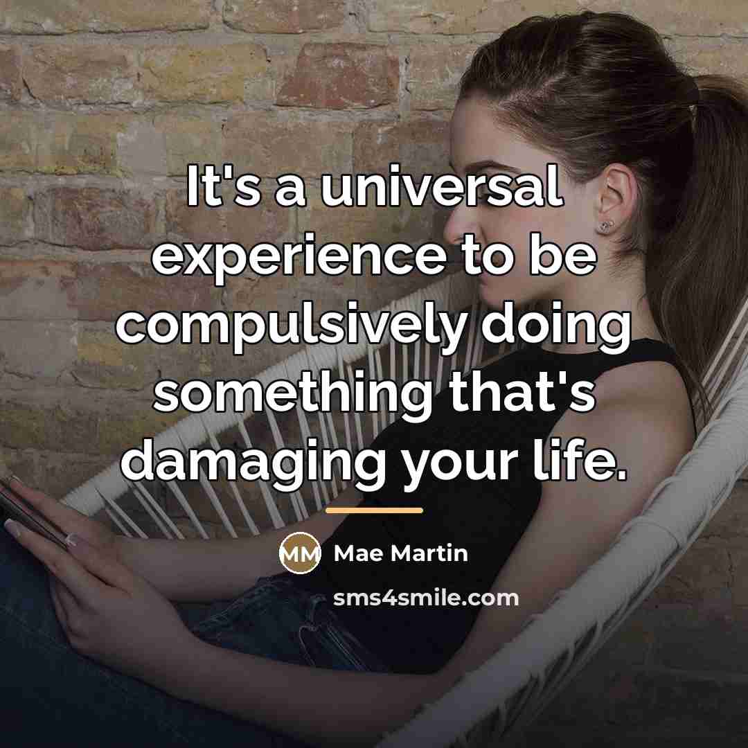 “It's a universal experience to be compulsively doing something that's…” quote by Mae Martin