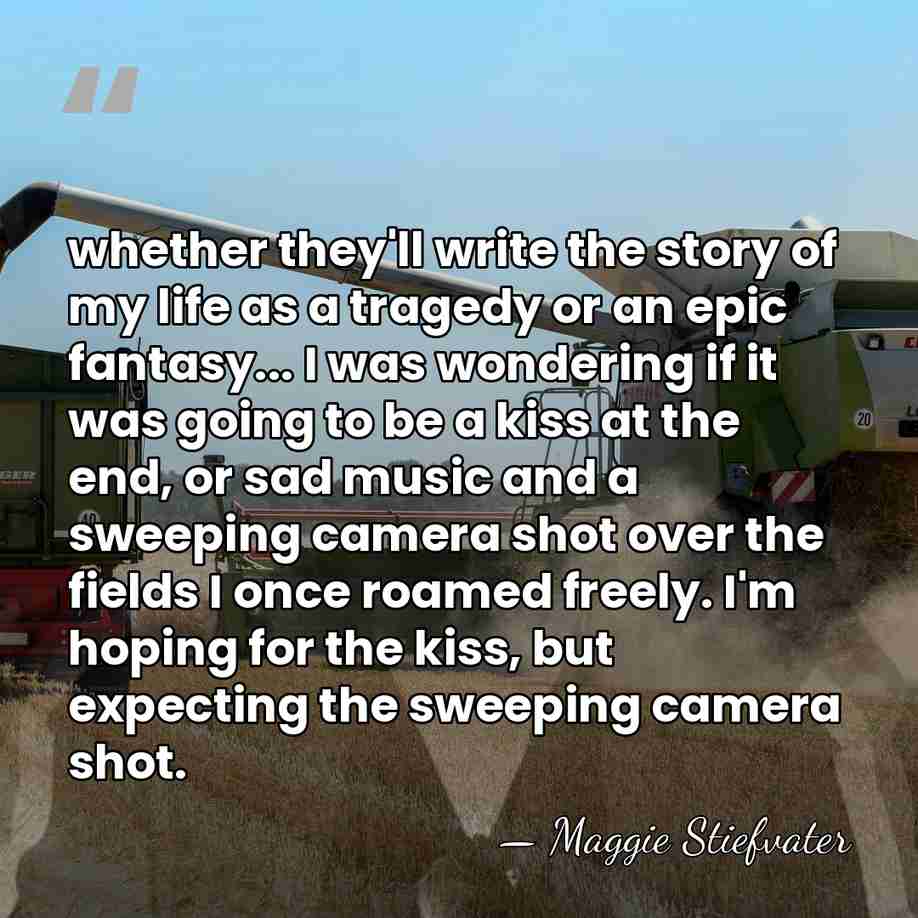 whether they'll write the story of my life as a tragedy or&hellip; - Maggie Stiefvater