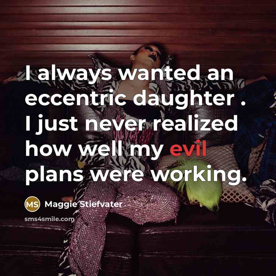 “I always wanted an eccentric daughter . I just never…” quote by Maggie Stiefvater