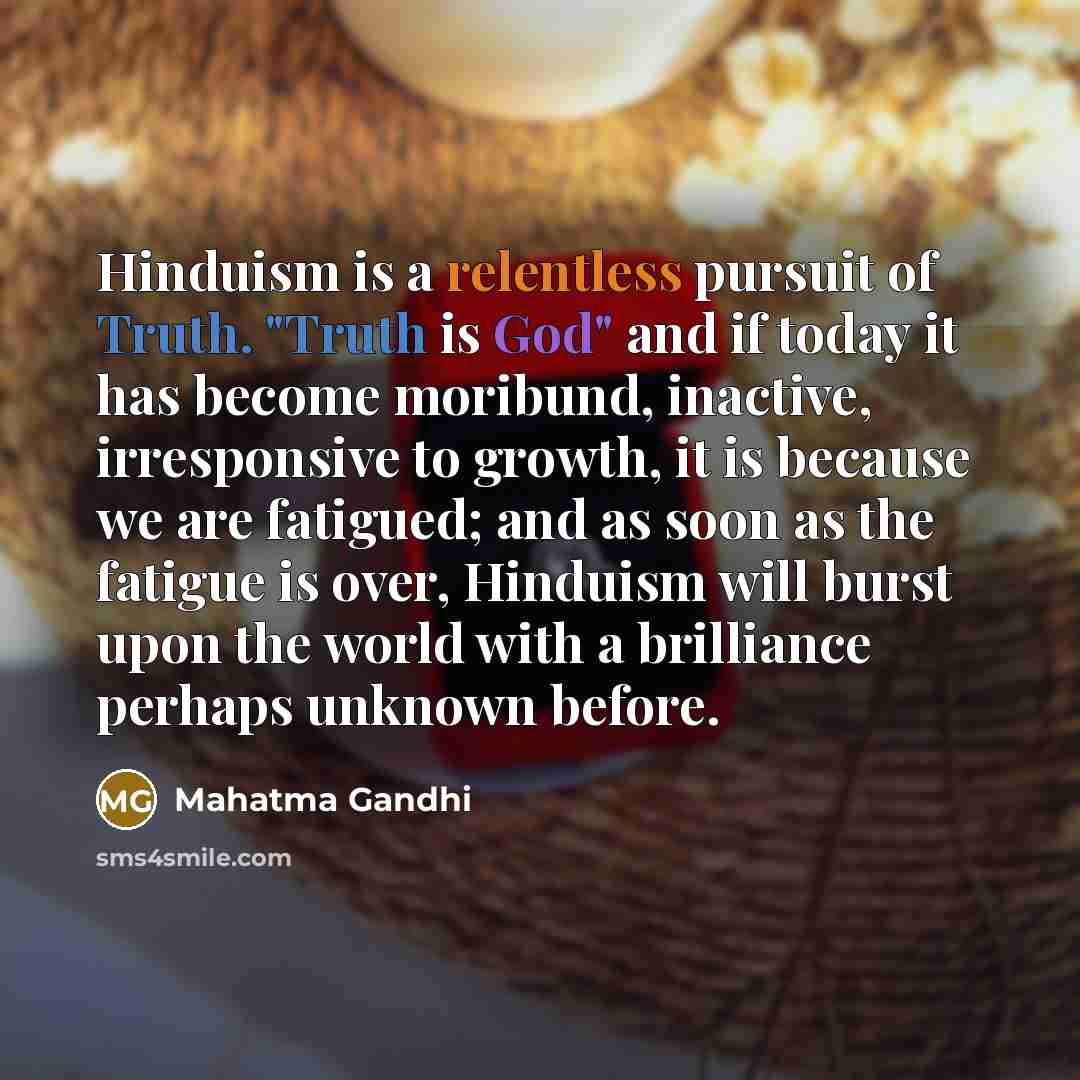 “Hinduism is a relentless pursuit of Truth. "Truth is God"…” quote by Mahatma Gandhi