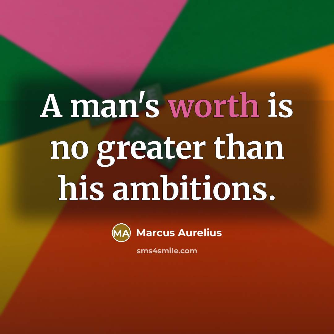 “A man's worth is no greater than his ambitions.…” quote by Marcus Aurelius