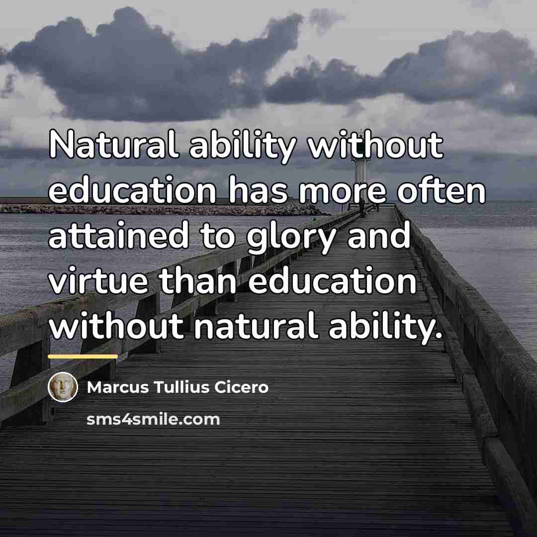 “Natural ability without education has more often attained to glory…” quote by Marcus Tullius Cicero