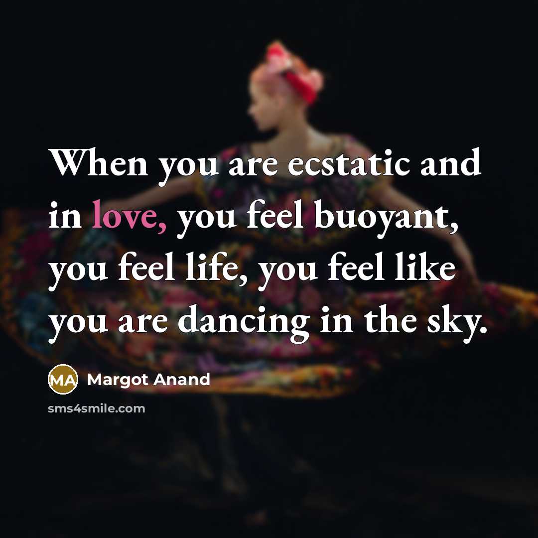 “When you are ecstatic and in love, you feel buoyant,…” quote by Margot Anand
