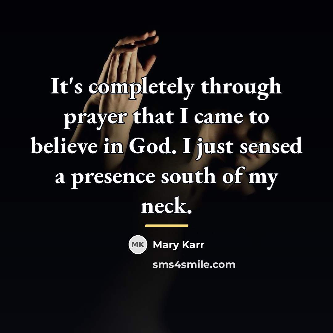 “It's completely through prayer that I came to believe in…” quote by Mary Karr