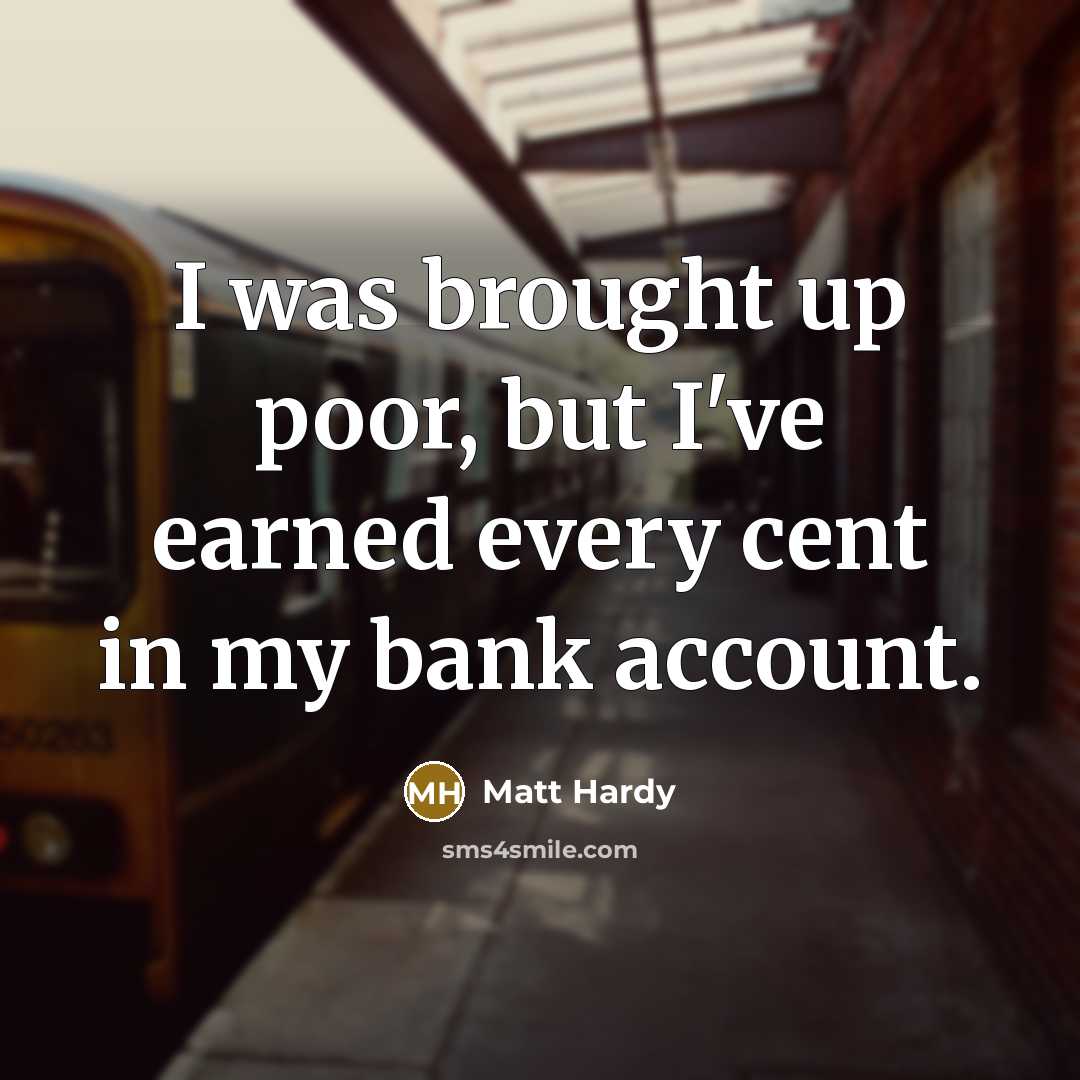 “I was brought up poor, but I've earned every cent…” quote by Matt Hardy