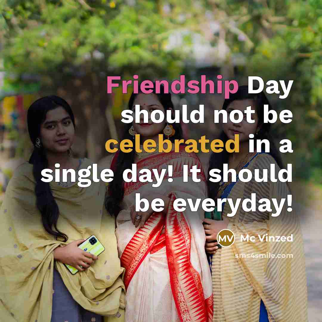 “Friendship Day should not be celebrated in a single day! It should be everyday!” quote by Mc Vinzed
