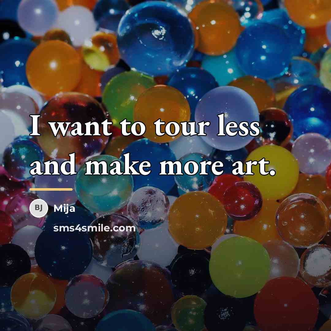 “I want to tour less and make more art.…” quote by Mija