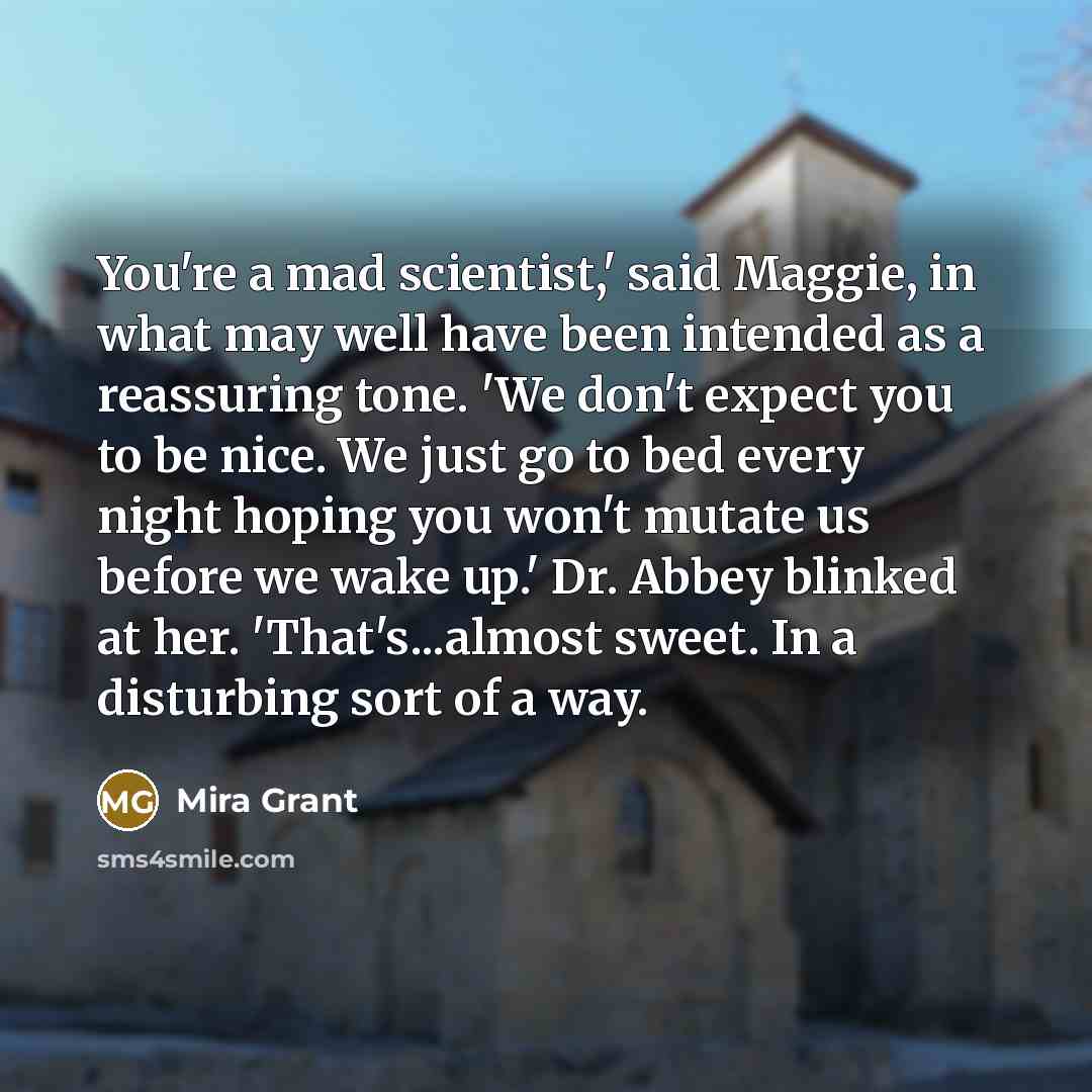 “You're a mad scientist,' said Maggie, in what may well…” quote by Mira Grant