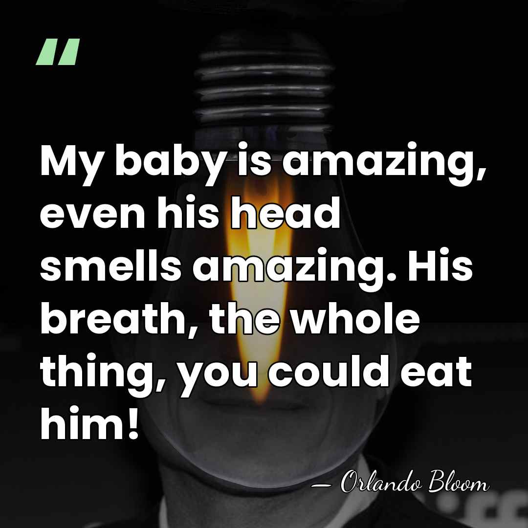 My baby is amazing, even his head smells amazing. His breath, the&hellip; - Orlando Bloom
