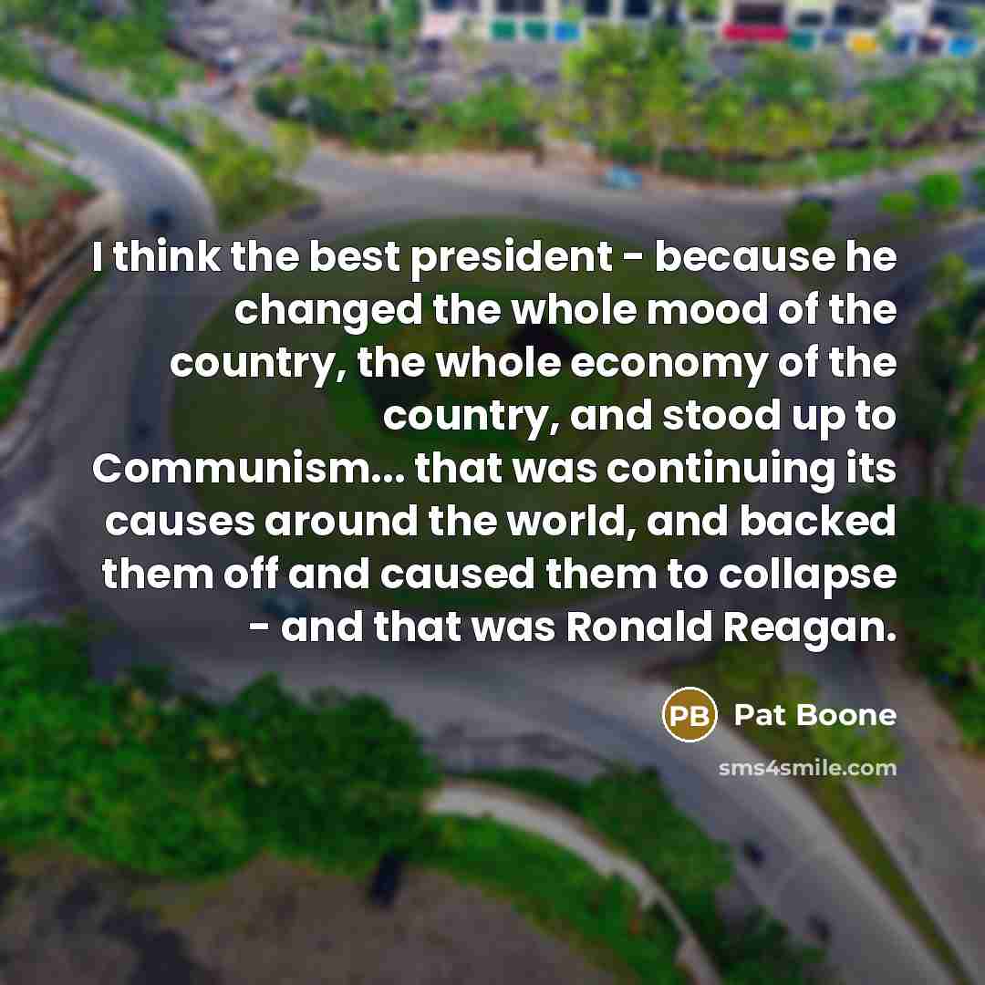“I think the best president - because he changed the…” quote by Pat Boone
