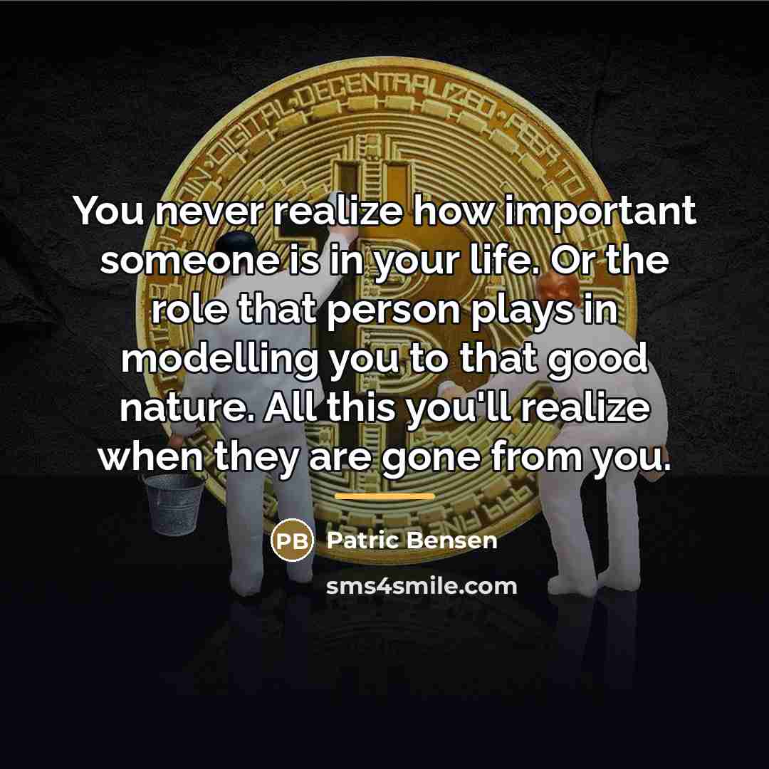 “You never realize how important someone is in your life.…” quote by Patric Bensen