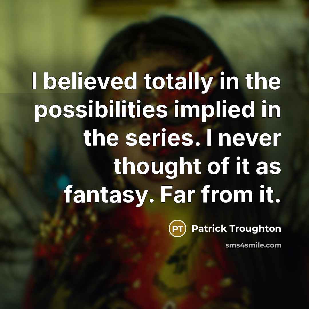 “I believed totally in the possibilities implied in the series.…” quote by Patrick Troughton