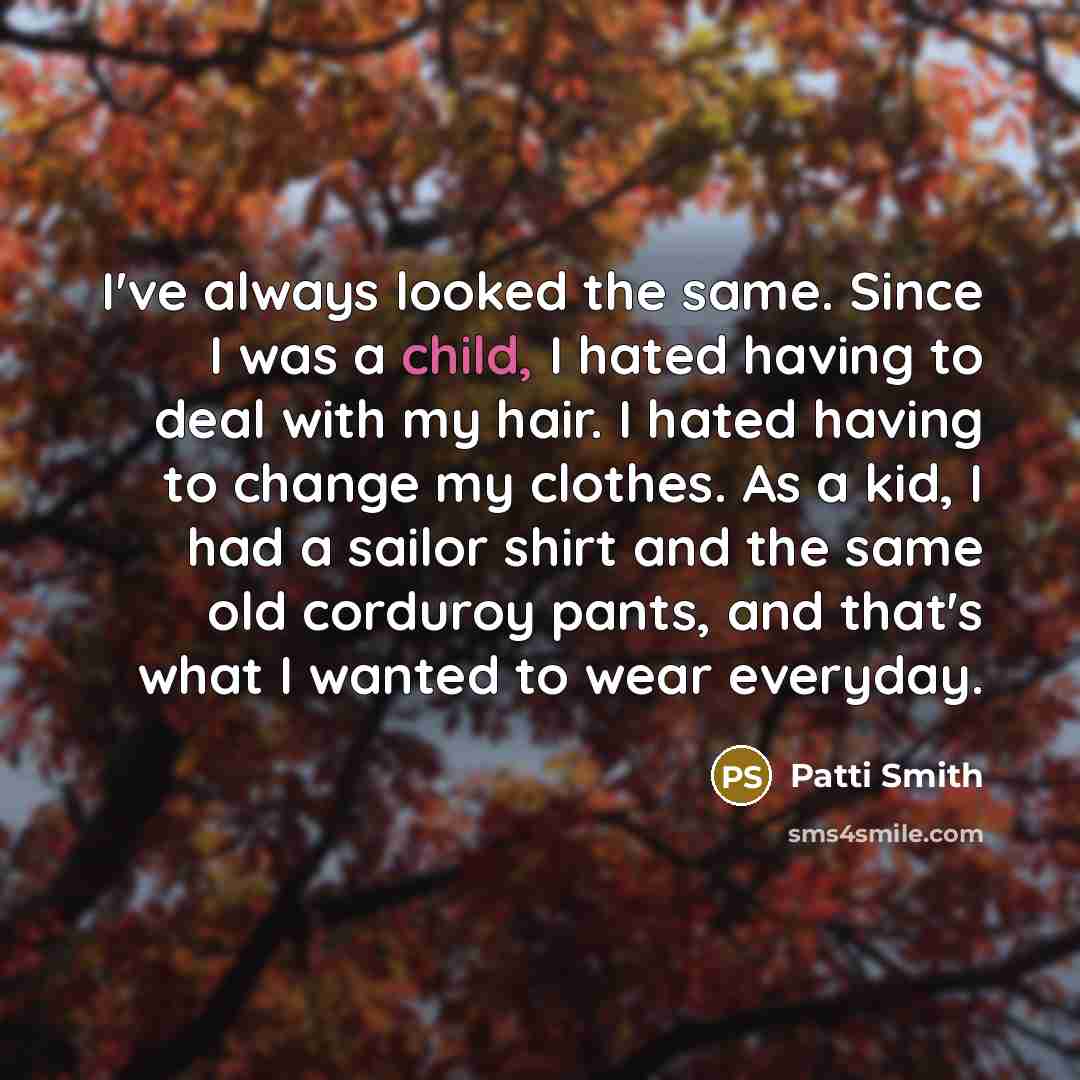 “I've always looked the same. Since I was a child,…” quote by Patti Smith