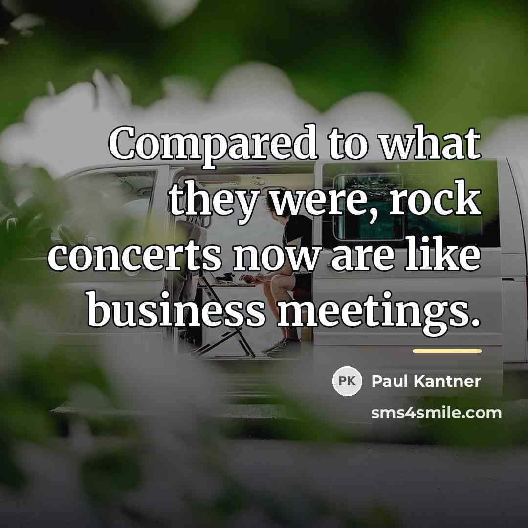 “Compared to what they were, rock concerts now are like…” quote by Paul Kantner