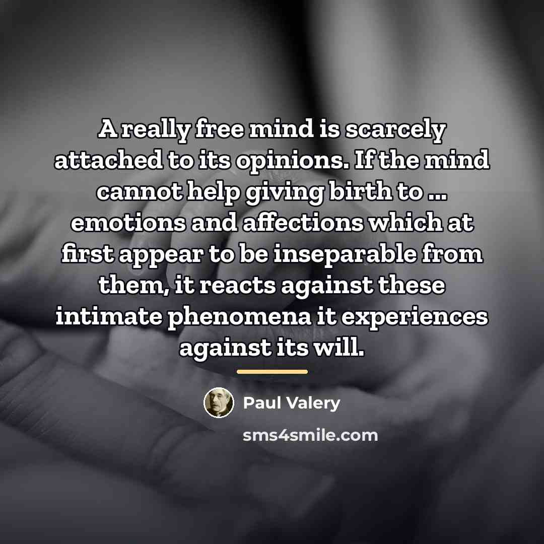 “A really free mind is scarcely attached to its opinions.…” quote by Paul Valery